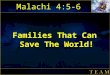 Malachi 4:5-6 Families That Can Save The World!. FAMILIES THAT CAN SAVE THE WORLD Malachi 4:5-6 - See, I will send you the prophet Elijah before that