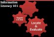 Locate & Evaluate Organize & Use Package &Present Information Literacy 101