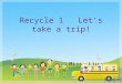 Recycle 1 Let’s take a trip! Miss Liu. What’s wrong with them? 1She going to play football. 2They are going to doing homework. 3Tom and Jim is going to