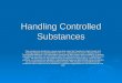 Handling Controlled Substances This product was funded by a grant awarded under the President’s High Growth Job Training Initiative as implemented by the