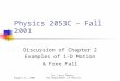 August 31, 2001 Dr. Larry Dennis, FSU Department of Physics Physics 2053C – Fall 2001 Discussion of Chapter 2 Examples of 1-D Motion & Free Fall