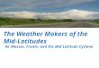 The Weather Makers of the Mid-Latitudes Air Masses. Fronts, and the Mid Latitude Cyclone