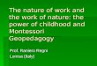 The nature of work and the work of nature: the power of childhood and Montessori Geopedagogy Prof. Raniero Regni Lumsa (Italy)
