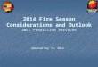 2014 Fire Season Considerations and Outlook SWCC Predictive Services Updated May 13, 2014