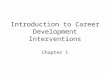 Introduction to Career Development Interventions Chapter 1