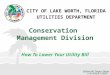CITY OF LAKE WORTH, FLORIDA UTILITIES DEPARTMENT Conservation Management Division How To Lower Your Utility Bill