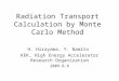 Radiation Transport Calculation by Monte Carlo Method H. Hirayama, Y. Namito KEK, High Energy Accelerator Research Organization 2009.8.8