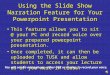 Using the Slide Show Narration Feature for Your Powerpoint Presentation This feature allows you to sit @ your PC and record voice over your prepared powerpoint