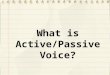 What is Active/Passive Voice?. Active voice is the voice used to indicate that the subject of the sentence is performing the action or causing the action
