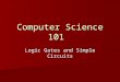 Computer Science 101 Logic Gates and Simple Circuits