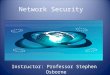 Network Security Instructor: Professor Stephen Osborne