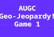 AUGC Geo-Jeopardy! Game 1. Capitals of Europe Planets in the News Olympic Games Rock Art Famous Volcanoes Cows 100 200 300 400 500 to Double Geo-Jeopardy