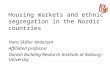 Housing markets and ethnic segregation in the Nordic countries Hans Skifter Andersen Affiliated professor Danish Building Research Institute at Aalborg