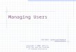 Managing Users CSCI N321 – System and Network Administration Copyright © 2000, 2012 by Scott Orr and the Trustees of Indiana University