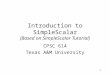 1 Introduction to SimpleScalar (Based on SimpleScalar Tutorial) CPSC 614 Texas A&M University
