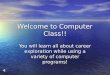 Welcome to Computer Class!! You will learn all about career exploration while using a variety of computer programs!