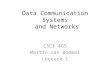 Data Communication Systems and Networks CSCI 465 Martin van Bommel Lecture 1