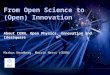 From Open Science to (Open) Innovation Markus Nordberg, Marzio Nessi (CERN) About CERN, Open Physics, Innovation and IdeaSquare