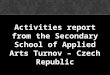 Activities report from the Secondary School of Applied Arts Turnov – Czech Republic