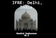 IFRE: Delhi, India Nandini Raghuraman MS-2. India  Largest democracy in the world  Population: 1,147,995,898 (July, 2008)  Life expectancy at birth: