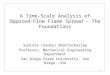 1 A Time-Scale Analysis of Opposed-Flow Flame Spread – The Foundations Subrata (Sooby) Bhattacharjee Professor, Mechanical Engineering Department San Diego