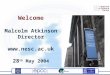 Welcome Malcolm Atkinson Director  28 th May 2004