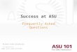 Www.asu.edu/asu101 Success at ASU Frequently Asked Questions Arizona State University Last updated 08-15-07
