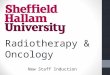 Radiotherapy & Oncology New Staff Induction. Pre-registration Education Partners with SHU Sheffield Lincoln Middlesbrough Derby Leicester Nottingham Leeds