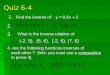 Quiz 6-4 1. 2. 4. Are the following functions inverses of each other ? (hint: you must use a composition each other ? (hint: you must use a composition