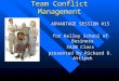 Team Conflict Management ADVANTAGE SESSION #15 for Kelley School of Business X420 Class presented by Richard D. Attiyeh