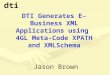 DTI Generates E-Business XML Applications using 4GL Meta-Code XPATH and XMLSchema Jason Brown dti