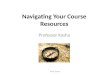 Navigating Your Course Resources Professor Kasha PROF. KASHA