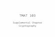 TMAT 103 Supplemental Chapter Cryptography. Sending messages that cannot be read if stolen –Been in use for centuries (wars) –Used to transmit data securely