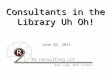R2 Consulting LLC Rick Lugg, Ruth Fischer Consultants in the Library Uh Oh! June 26, 2011