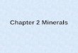Chapter 2 Minerals. Minerals 1.A mineral is an inorganic (not formed from living things), solid material found in nature that has a definite crystal