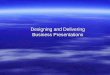 Designing and Delivering Business Presentations. Planning a Presentation Goal: To be organized, clear, confident and persuasive Identify Your Purpose