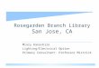 Rosegarden Branch Library San Jose, CA Miory Kanashiro Lighting/Electrical Option Primary Consultant: Professor Mistrick