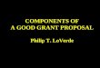 COMPONENTS OF A GOOD GRANT PROPOSAL Philip T. LoVerde