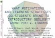 GARNET: Geoscience Affective Research Network WHAT MOTIVATIONS AND LEARNING STRATEGIES DO STUDENTS BRING TO INTRODUCTORY GEOLOGY? GARNET PART 2, STUDENTS