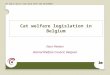 FPS PUBLIC HEALTH, FOOD CHAIN SAFETY AND ENVIRONMENT Cat welfare legislation in Belgium Ester Peeters Animal Welfare Council, Belgium