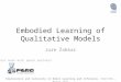 Embodied Learning of Qualitative Models Jure Žabkar Exploration and Curiosity in Robot Learning and Inference, DAGSTUHL, March 2011 joint work with xpero