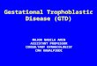 Gestational Trophoblastic Disease (GTD) MAJOR NABILA AMIN ASSISTANT PROFESSOR CONSULTANT GYNAECOLOGIST CMH RAWALPINDI