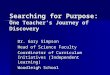 Searching for Purpose: One Teacher’s Journey of Discovery Dr. Gary Simpson Head of Science Faculty Coordinator of Curriculum Initiatives (Independent Learning)