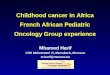Childhood cancer in Africa French African Pediatric Oncology Group experience Mhamed Harif CHU Mohammed VI, Marrakech, Morocco m.harif@menara.ma