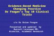 Evidence-Based Medicine Changing Practice Dr Feagan’s Top 10 Clinical Trials c/o Dr Brian Feagan Presented and updated by Barrett Levesque MD, Director,