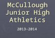 McCullough Junior High Athletics 2013-2014. This presentation is on the McCullough website for your review. No pressure to take notes
