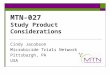 MTN-027 Study Product Considerations Cindy Jacobson Microbicide Trials Network Pittsburgh, PA USA