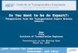 …your source for expertise, knowledge, and ideas So You Want to be An Expert?: Perspectives from the Transportation Expert Witness Council NameTitle Institute