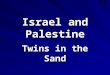 Israel and Palestine Twins in the Sand. An Ancient Struggle Remember David and Goliath, Jews vs. Philistines??? Through time, Israelites forced from their