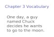 Chapter 3 Vocabulary One day, a guy named Chuck decides he wants to go to the moon